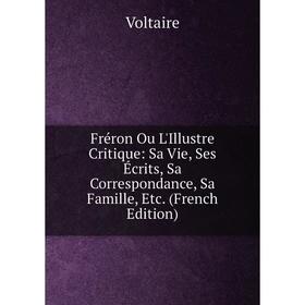 

Книга Fréron Ou L'Illustre Critique: Sa Vie, Ses Écrits, Sa Correspondance, Sa Famille, Etc. (French Edition)