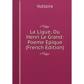 

Книга La Ligue, Ou Henri Le Grand: Poeme Epique