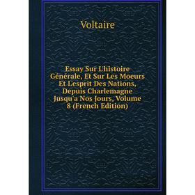 

Книга Essay Sur L'histoire Générale, Et Sur Les Moeurs Et L'esprit Des Nations, Depuis Charlemagne Jusqu'a Nos Jours, Volume 8 (French Edition)