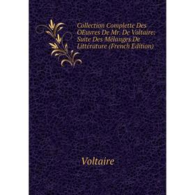 

Книга Collection Complette Des OEuvres De Mr. De Voltaire: Suite Des Mélanges De Littérature (French Edition)