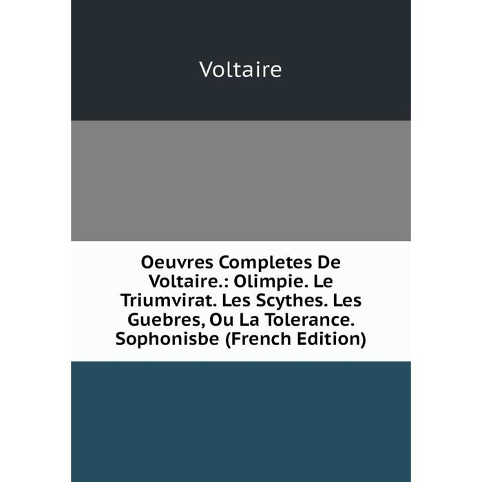 фото Книга oeuvres completes de voltaire: olimpie le triumvirat les scythes les guebres, ou la tolerance sophonisbe nobel press