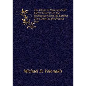 

Книга The Island of Roses and Her Eleven Sisters: Or, the Dodecanese from the Earliest Time Down to the Present Day
