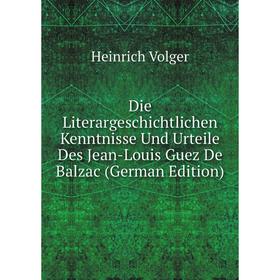 

Книга Die Literargeschichtlichen Kenntnisse Und Urteile Des Jean-Louis Guez De Balzac (German Edition)