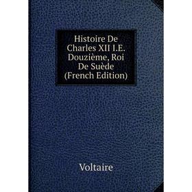 

Книга Histoire De Charles XII I.E. Douzième, Roi De Suède (French Edition)