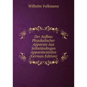 

Книга Der Aufbau Physikalischer Apparate Aus Selbständingen Apparatenteilen (German Edition)