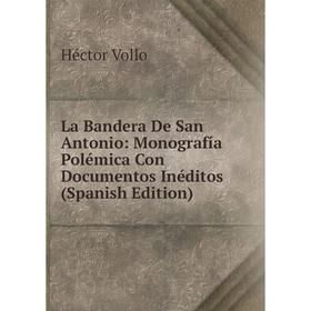 

Книга La Bandera De San Antonio: Monografía Polémica Con Documentos Inéditos