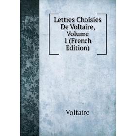 

Книга Lettres Choisies De Voltaire, Volume 1