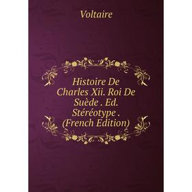 

Книга Histoire De Charles Xii. Roi De Suède. Ed. Stéréotype. (French Edition)