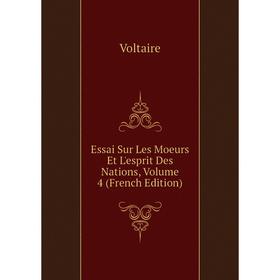 

Книга Essai Sur Les Moeurs Et L'esprit Des Nations, Volume 4 (French Edition)