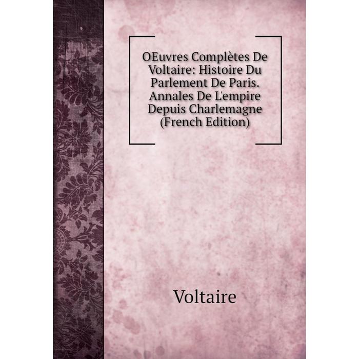 фото Книга oeuvres complètes de voltaire: histoire du parlement de paris annales de l'empire depuis charlemagne nobel press