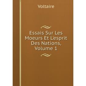 

Книга Essais Sur Les Moeurs Et L'esprit Des Nations, Volume 1