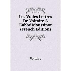 

Книга Les Vraies Lettres De Voltaire À L'abbé Moussinot
