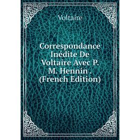 

Книга Correspondance Inédite De Voltaire Avec P. M. Hennin. (French Edition)
