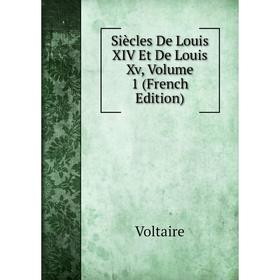 

Книга Siècles De Louis XIV Et De Louis Xv, Volume 1 (French Edition)