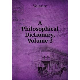 

Книга A Philosophical Dictionary, Volume 3