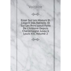 

Книга Essai Sur Les Moeurs Et L'esprit Des Nations: Et Sur Les Principaux Faits De L'histoire Depuis Charlemagne Jusqu'à Louis Xiii, Volume 2