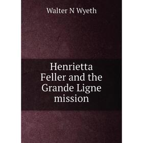 

Книга Henrietta Feller and the Grande Ligne mission