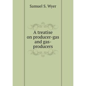 

Книга A treatise on producer-gas and gas-producers