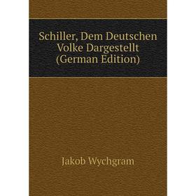 

Книга Schiller, Dem Deutschen Volke Dargestellt (German Edition)