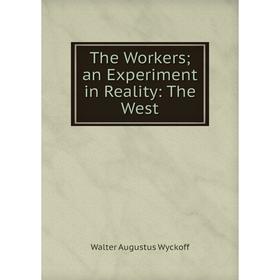 

Книга The Workers; an Experiment in Reality: The West