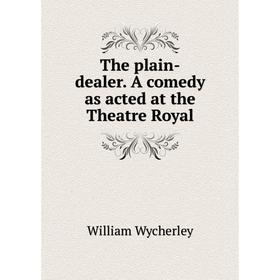 

Книга The plain-dealer. A comedy as acted at the Theatre Royal