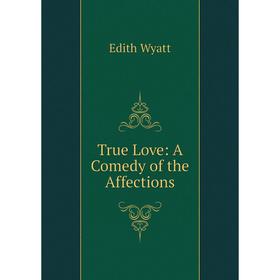 

Книга True Love: A Comedy of the Affections