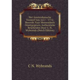 

Книга Het Amsterdamsche Tooneel Van 1617 - 1772: Bewerkt Naar Meerendeels Onuitgegeven, Authentieke Bescheiden Door C. N. Wybrands (Dutch Edition)