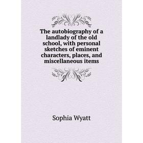 

Книга The autobiography of a landlady of the old school, with personal sketches of eminent characters, places, and miscellaneous items