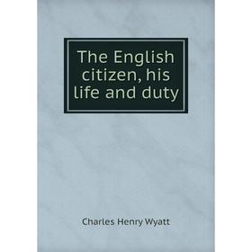 

Книга The English citizen, his life and duty