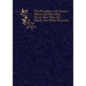 

Книга The Phosphates Of America. Where And How They Occur; How They Are Mined; And What They Cost