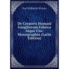

Книга De Corporis Humani Gangliorum Fabrica Atque Usu: Monographia (Latin Edition)