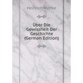 

Книга Über Die Gewissheit Der Geschichte (German Edition)