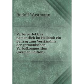 

Книга Verba perfektiva namentlich im Heliand: ein Beitrag zum Verständnis der germanischen Verbalkomposition (German Edition)