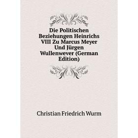 

Книга Die Politischen Beziehungen Heinrichs VIII Zu Marcus Meyer Und Jürgen Wullenwever (German Edition)