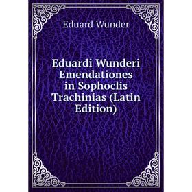 

Книга Eduardi Wunderi Emendationes in Sophoclis Trachinias (Latin Edition)