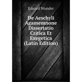 

Книга De Aeschyli Agamemnone Dissertatio Critica Et Exegetica (Latin Edition)