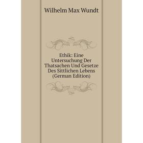 

Книга Ethik: Eine Untersuchung Der Thatsachen Und Gesetze Des Sittlichen Lebens (German Edition)