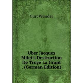 

Книга Über Jacques Milet's Destruction De Troye La Grant. (German Edition)