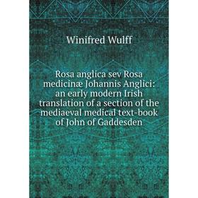 

Книга Rosa anglica sev Rosa medicinæ Johannis Anglici: an early modern Irish translation of a section of the mediaeval medical text-book of John of Ga