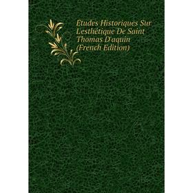 

Книга Études Historiques Sur L'esthétique De Saint Thomas D'aquin (French Edition)