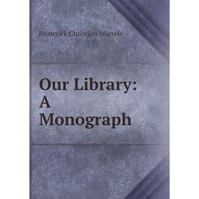 

Книга Our Library: A Monograph