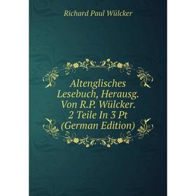 

Книга Altenglisches Lesebuch, Herausg. Von R.P. Wülcker. 2 Teile In 3 Pt (German Edition)