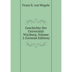 

Книга Geschichte Der Universität Wirzburg, Volume 2 (German Edition)