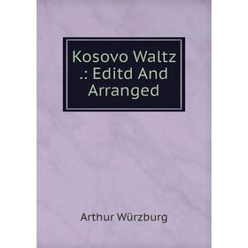 

Книга Kosovo Waltz.: Editd And Arranged