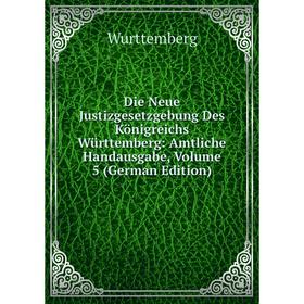 

Книга Die Neue Justizgesetzgebung Des Königreichs Württemberg: Amtliche Handausgabe, Volume 5 (German Edition)