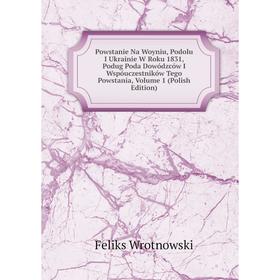 

Книга Powstanie Na Woyniu, Podolu I Ukrainie W Roku 1831, Podug Poda Dowódzców I Wspóuczestników Tego Powstania, Volume 1 (Polish Edition)