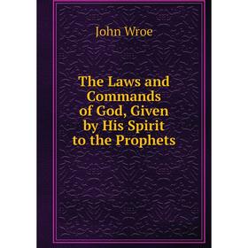 

Книга The Laws and Commands of God, Given by His Spirit to the Prophets