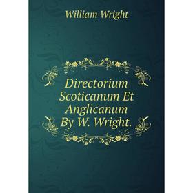 

Книга Directorium Scoticanum Et Anglicanum By W. Wright.