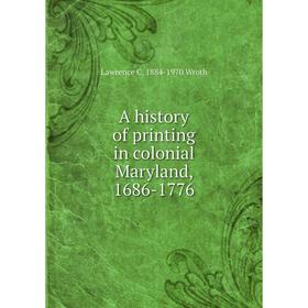 

Книга A history of printing in colonial Maryland, 1686-1776