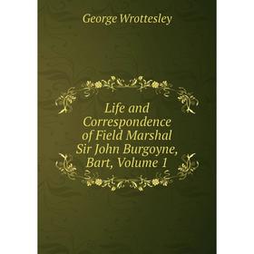 

Книга Life and Correspondence of Field Marshal Sir John Burgoyne, Bart, Volume 1